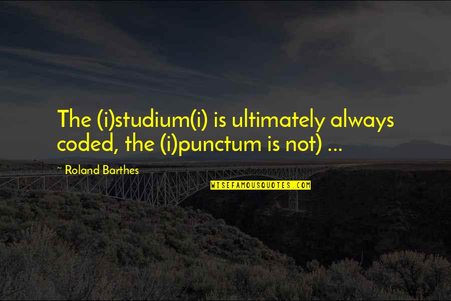 Dyersburg State Quotes By Roland Barthes: The (i)studium(i) is ultimately always coded, the (i)punctum