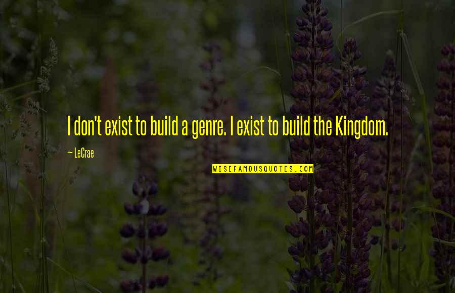 Dyesebel Memorable Quotes By LeCrae: I don't exist to build a genre. I