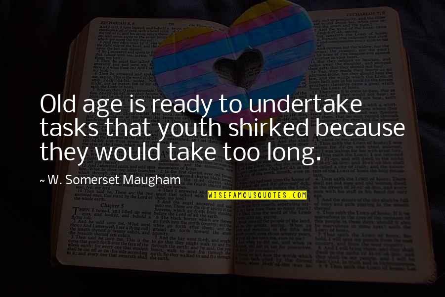 Dyeworks Quotes By W. Somerset Maugham: Old age is ready to undertake tasks that