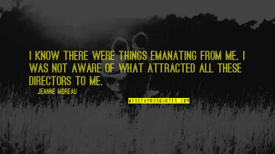 Dygert Crash Quotes By Jeanne Moreau: I know there were things emanating from me. Dygert Crash Quotes By Jeanne Moreau: I know there were things emanating from me.