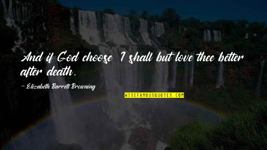 Dyhre Gartneri Quotes By Elizabeth Barrett Browning: And if God choose I shall but love Dyhre Gartneri Quotes By Elizabeth Barrett Browning: And if God choose I shall but love