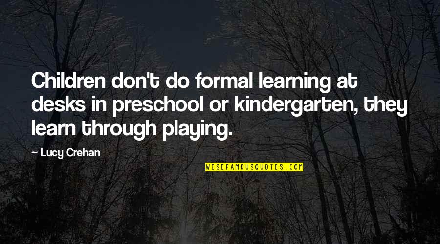 Dyhreara Quotes By Lucy Crehan: Children don't do formal learning at desks in
