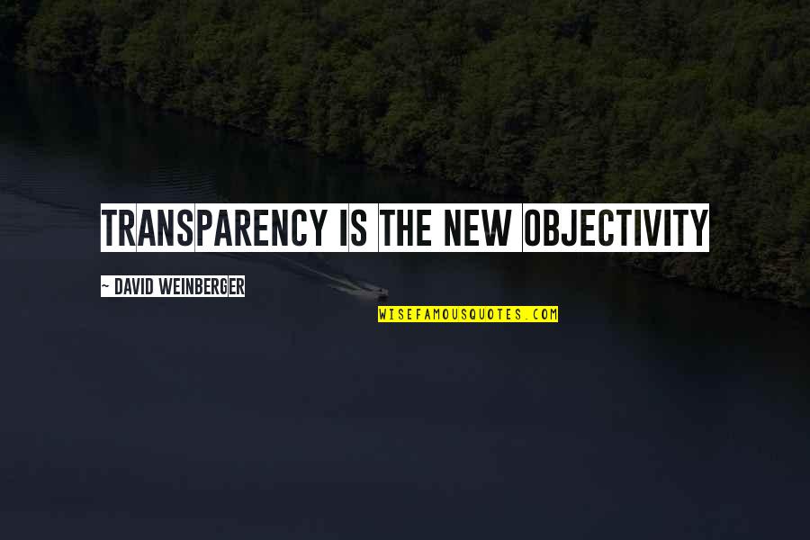 Dyhryd Quotes By David Weinberger: Transparency is the new objectivity