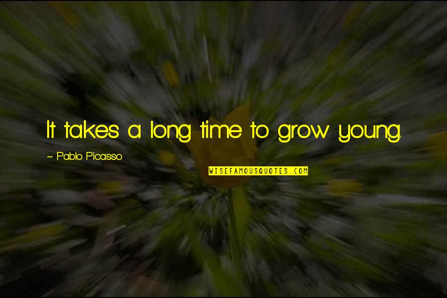 Dyhryd Quotes By Pablo Picasso: It takes a long time to grow young.