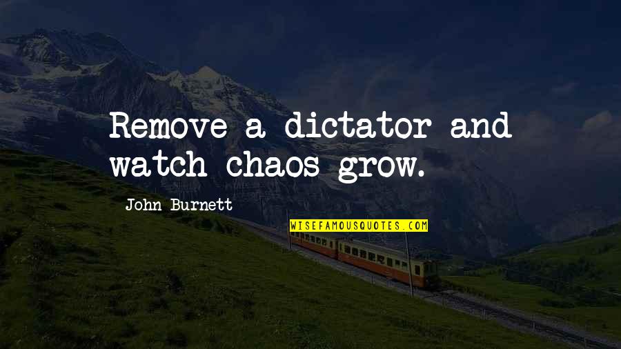 Dying Allbirds Quotes By John Burnett: Remove a dictator and watch chaos grow. Dying Allbirds Quotes By John Burnett: Remove a dictator and watch chaos grow.