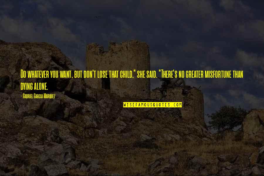 Dying Alone Quotes By Gabriel Garcia Marquez: Do whatever you want, but don't lose that