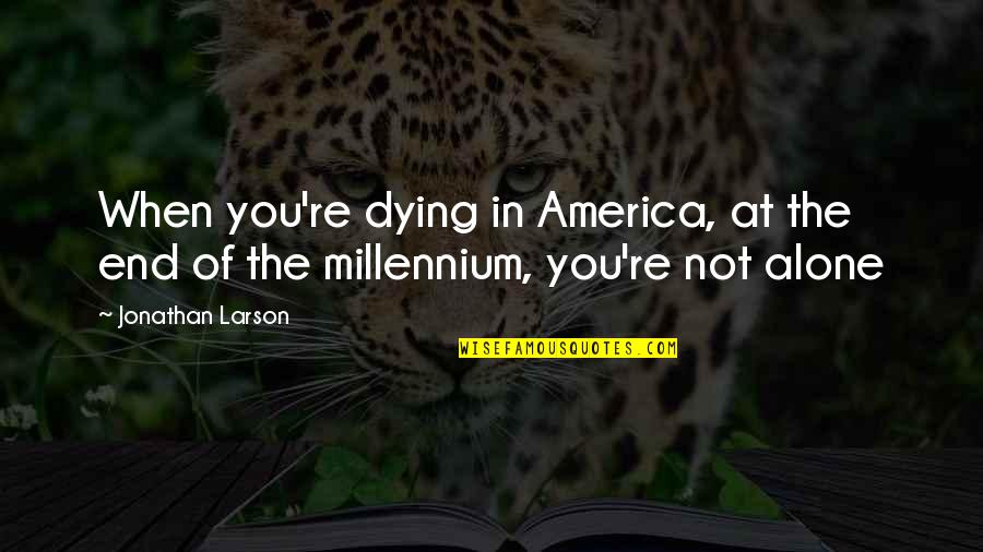 Dying Alone Quotes By Jonathan Larson: When you're dying in America, at the end