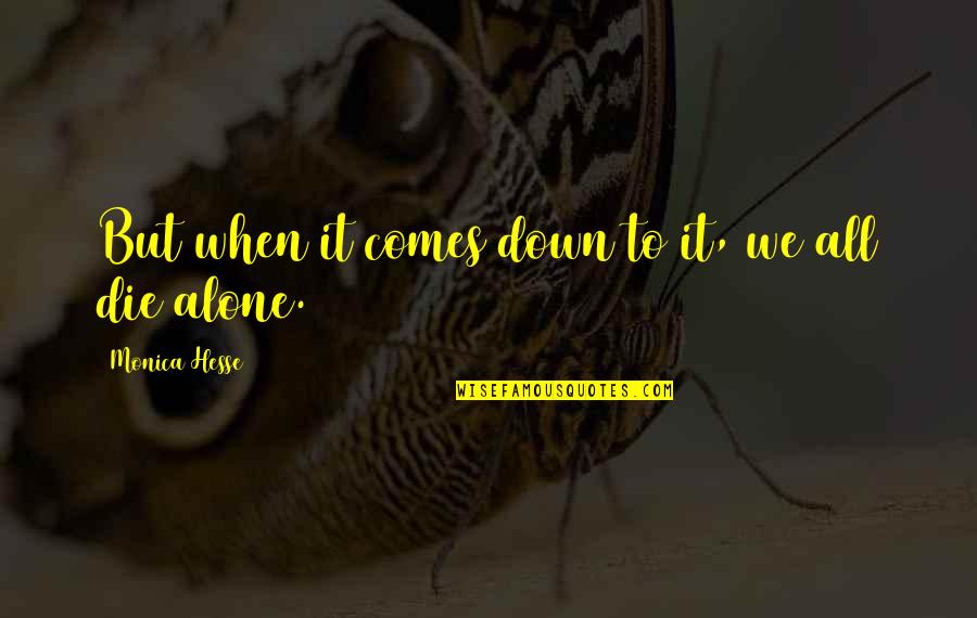 Dying Alone Quotes By Monica Hesse: But when it comes down to it, we Dying Alone Quotes By Monica Hesse: But when it comes down to it, we