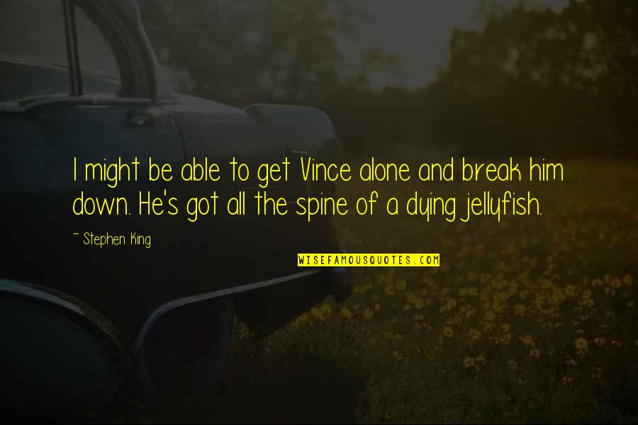 Dying Alone Quotes By Stephen King: I might be able to get Vince alone