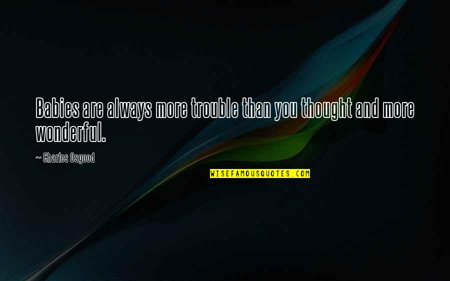 Dying And Appreciating Life Quotes By Charles Osgood: Babies are always more trouble than you thought