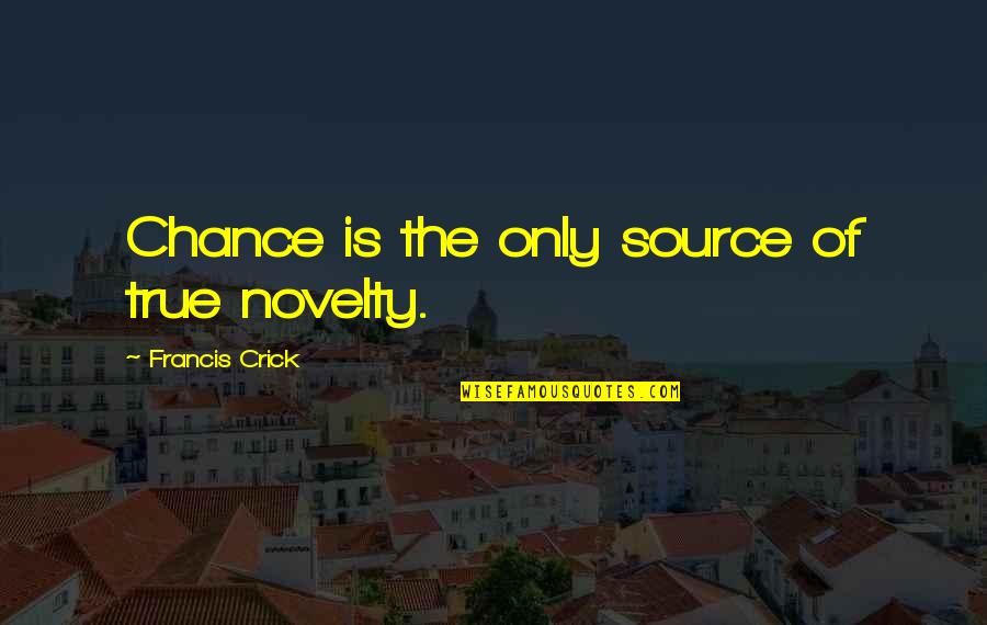 Dying And Appreciating Life Quotes By Francis Crick: Chance is the only source of true novelty.