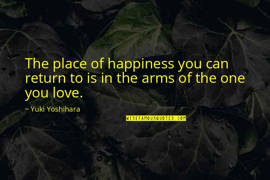 Dying And Appreciating Life Quotes By Yuki Yoshihara: The place of happiness you can return to