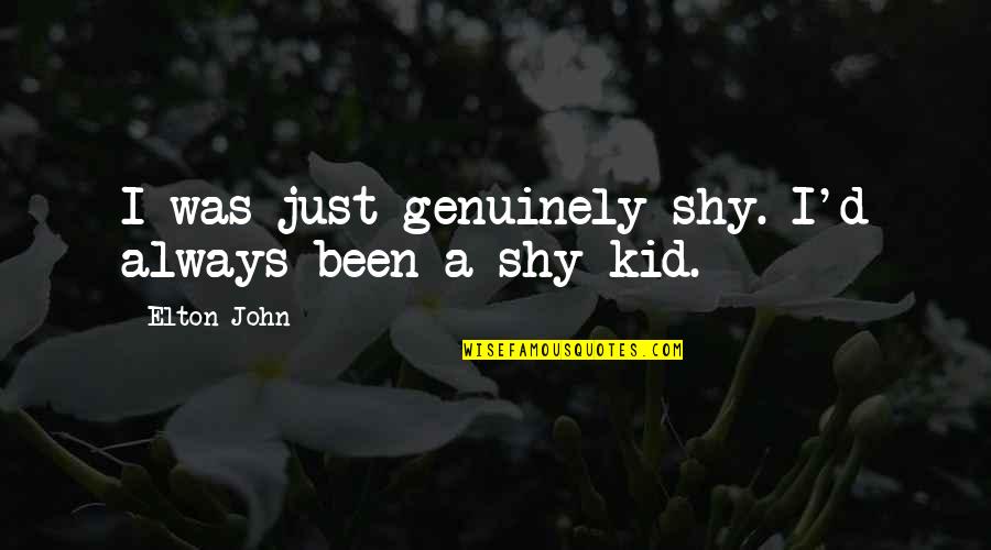 Dying And Becoming An Angel Quotes By Elton John: I was just genuinely shy. I'd always been Dying And Becoming An Angel Quotes By Elton John: I was just genuinely shy. I'd always been