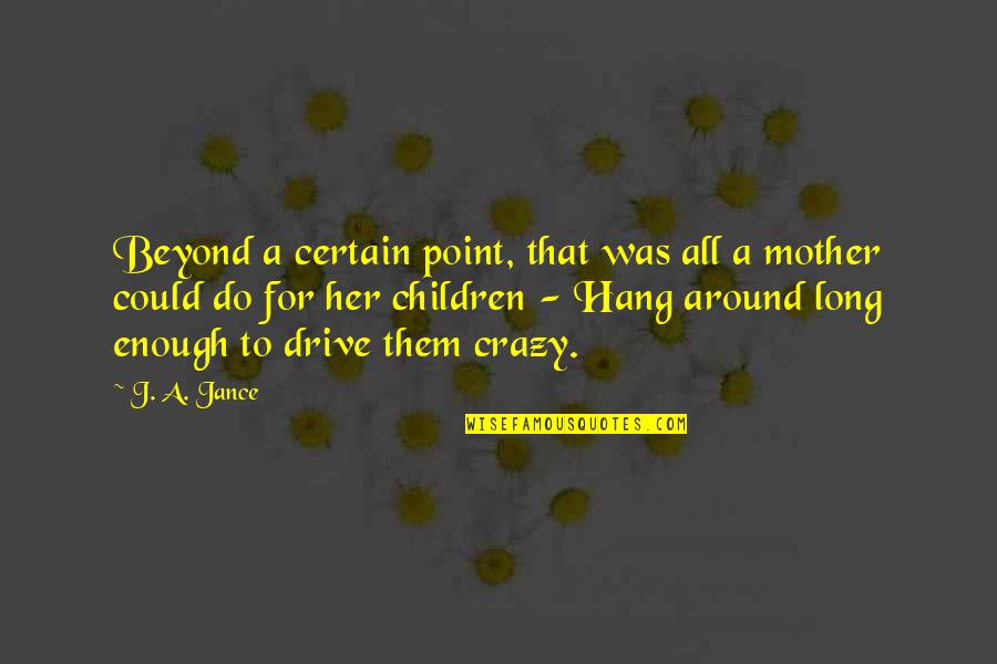 Dying And Going To Heaven Quotes By J. A. Jance: Beyond a certain point, that was all a