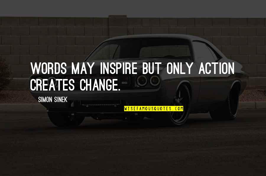 Dying And Going To Heaven Quotes By Simon Sinek: Words may inspire but only action creates change.