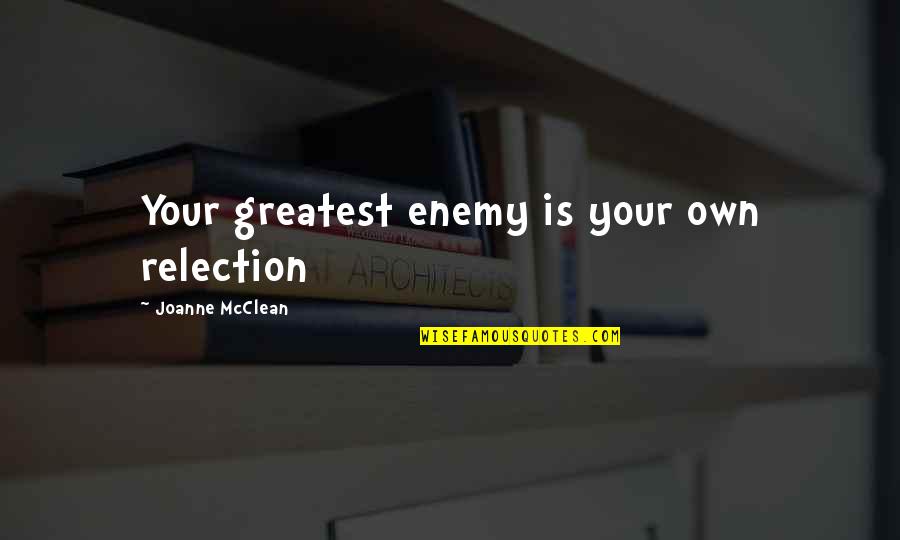 Dying And Heaven Quotes By Joanne McClean: Your greatest enemy is your own relection Dying And Heaven Quotes By Joanne McClean: Your greatest enemy is your own relection