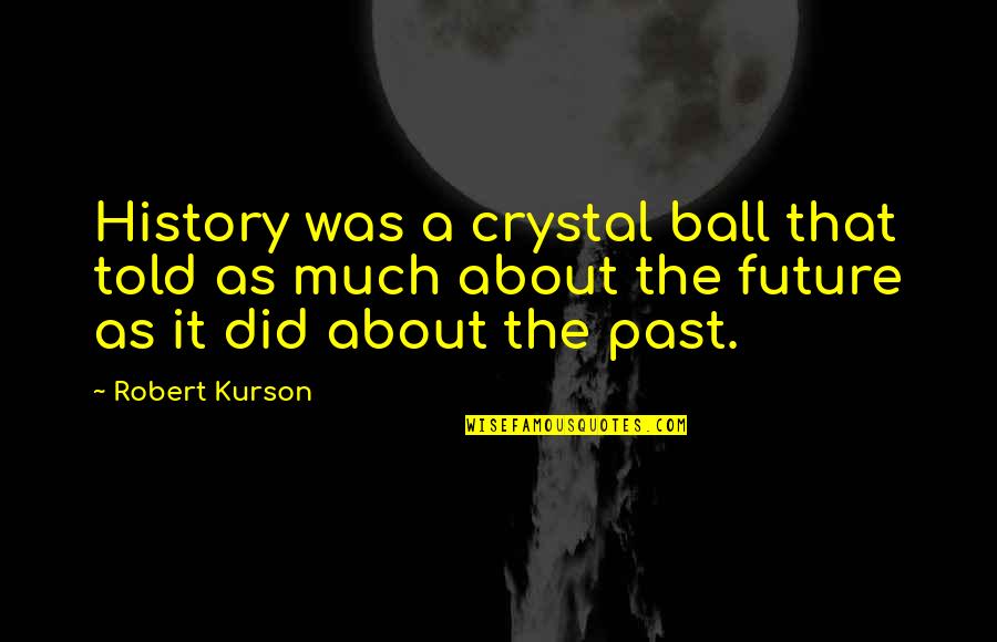 Dying And Leaving A Legacy Quotes By Robert Kurson: History was a crystal ball that told as