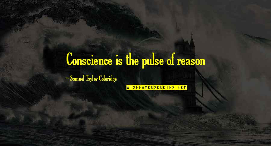 Dying And Leaving A Legacy Quotes By Samuel Taylor Coleridge: Conscience is the pulse of reason