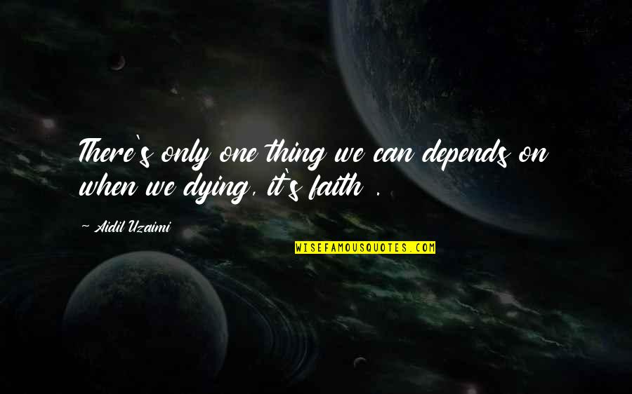 Dying And Life Quotes By Aidil Uzaimi: There's only one thing we can depends on