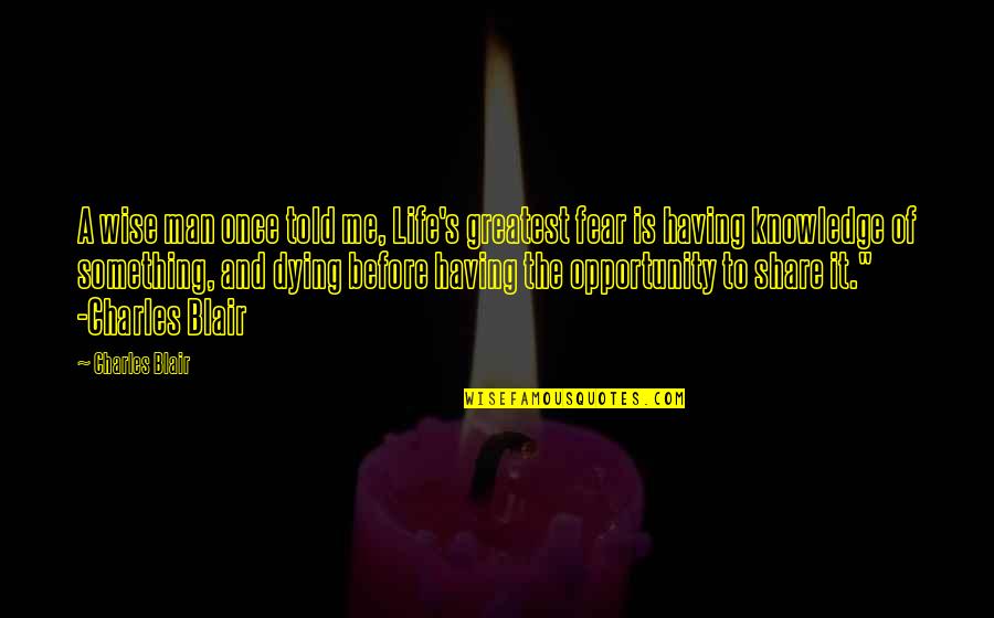 Dying And Life Quotes By Charles Blair: A wise man once told me, Life's greatest Dying And Life Quotes By Charles Blair: A wise man once told me, Life's greatest