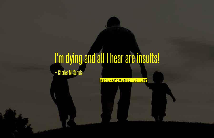 Dying And Life Quotes By Charles M. Schulz: I'm dying and all I hear are insults! Dying And Life Quotes By Charles M. Schulz: I'm dying and all I hear are insults!