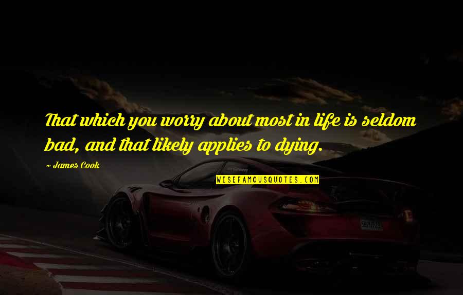 Dying And Life Quotes By James Cook: That which you worry about most in life Dying And Life Quotes By James Cook: That which you worry about most in life
