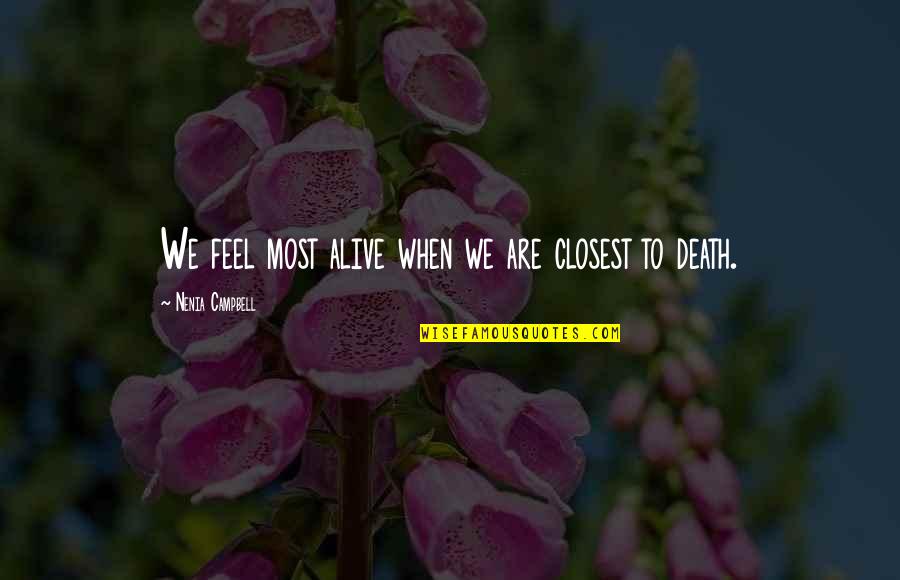 Dying And Life Quotes By Nenia Campbell: We feel most alive when we are closest Dying And Life Quotes By Nenia Campbell: We feel most alive when we are closest