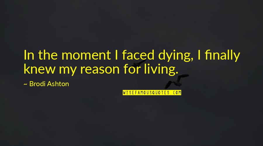 Dying And Living Quotes By Brodi Ashton: In the moment I faced dying, I finally