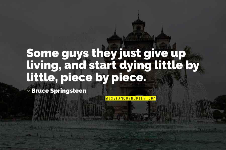 Dying And Living Quotes By Bruce Springsteen: Some guys they just give up living, and