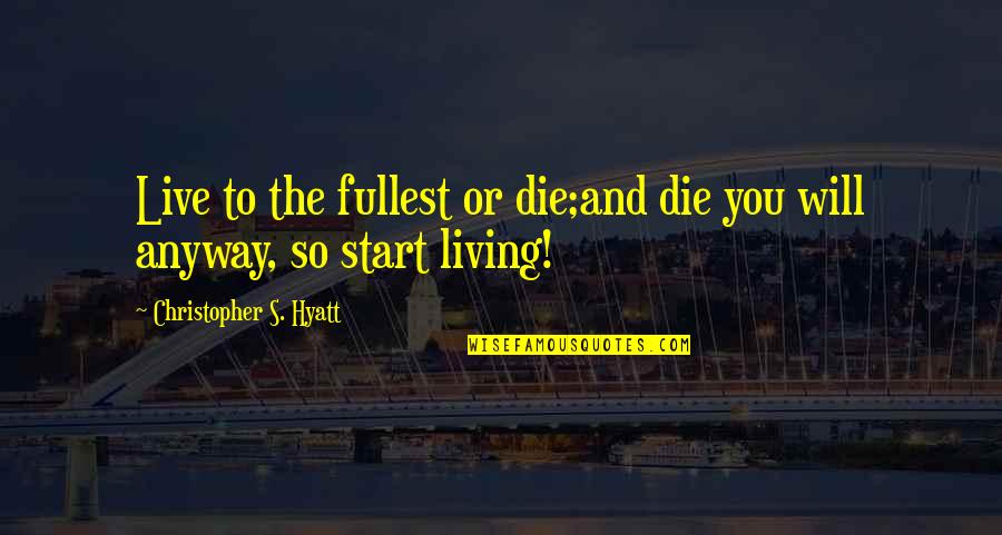 Dying And Living Quotes By Christopher S. Hyatt: Live to the fullest or die;and die you