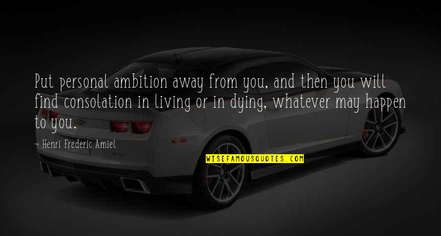 Dying And Living Quotes By Henri Frederic Amiel: Put personal ambition away from you, and then