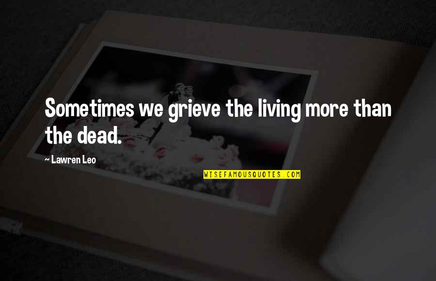 Dying And Living Quotes By Lawren Leo: Sometimes we grieve the living more than the