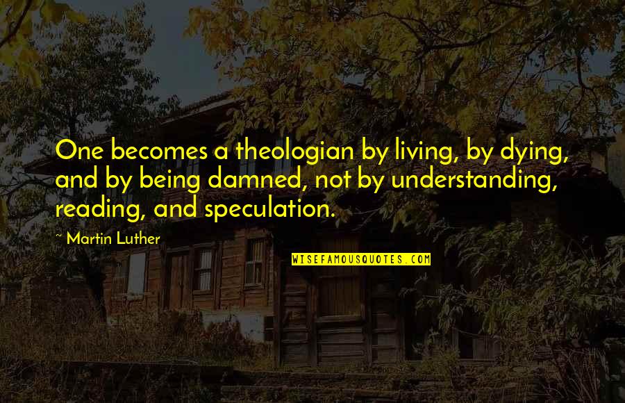 Dying And Living Quotes By Martin Luther: One becomes a theologian by living, by dying,