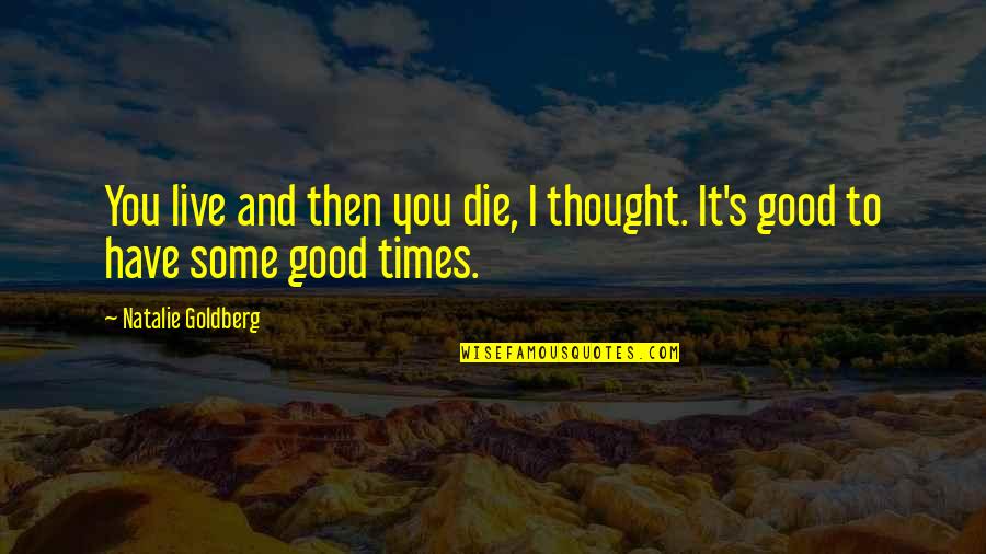 Dying And Living Quotes By Natalie Goldberg: You live and then you die, I thought.