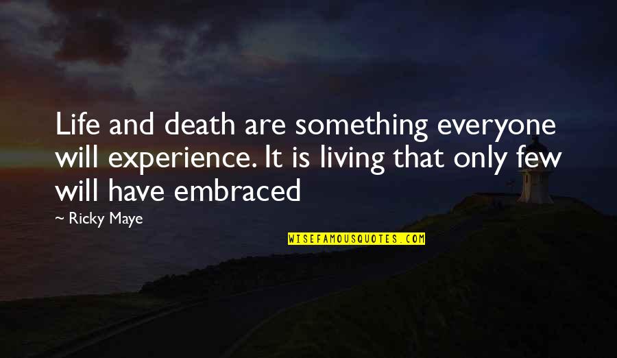 Dying And Living Quotes By Ricky Maye: Life and death are something everyone will experience.