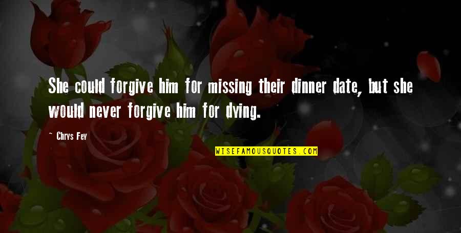 Dying And Love Quotes By Chrys Fey: She could forgive him for missing their dinner