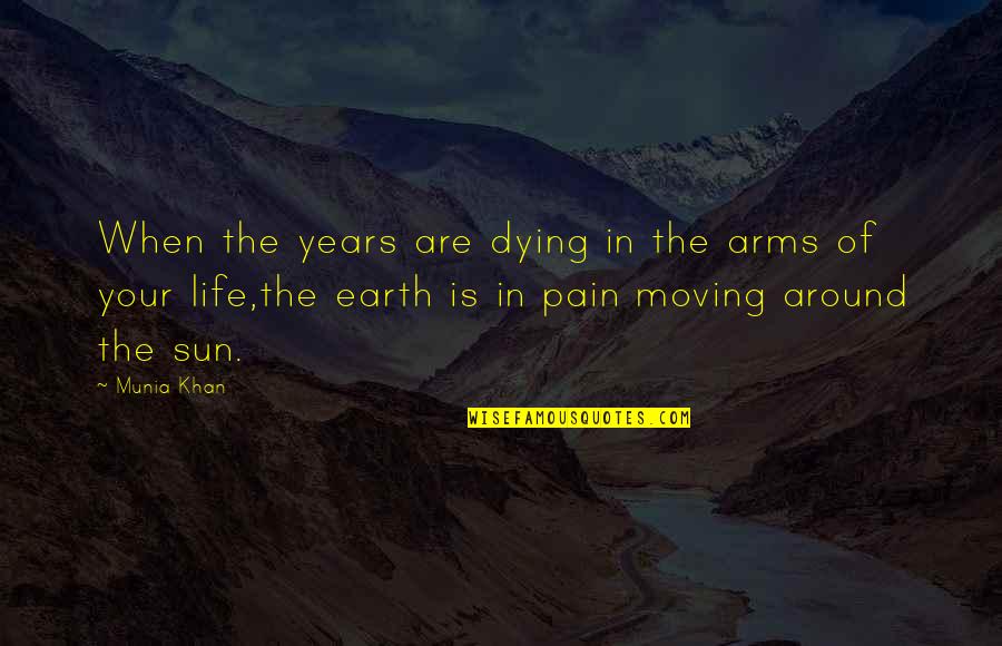 Dying And Moving On Quotes By Munia Khan: When the years are dying in the arms