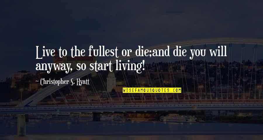 Dying And Quotes By Christopher S. Hyatt: Live to the fullest or die;and die you