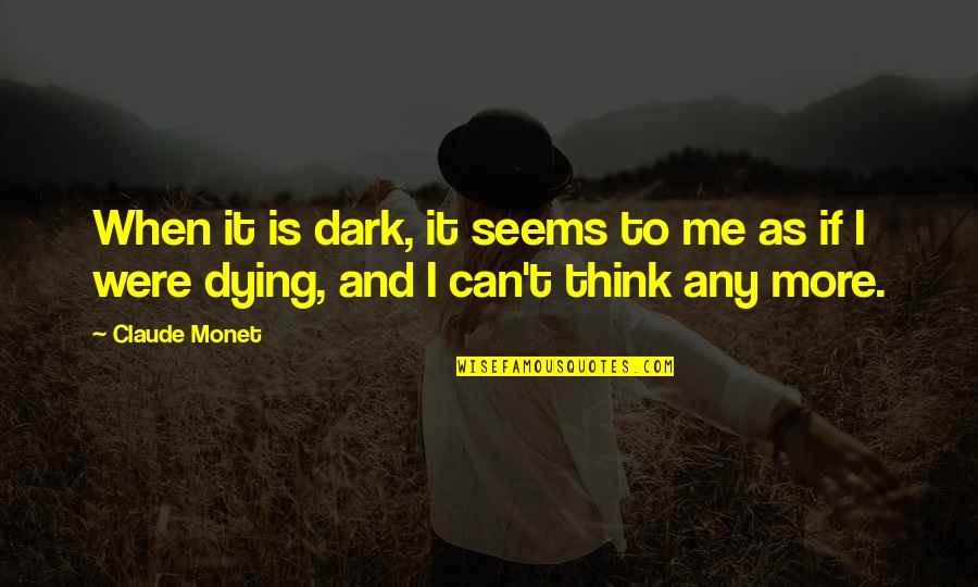 Dying And Quotes By Claude Monet: When it is dark, it seems to me