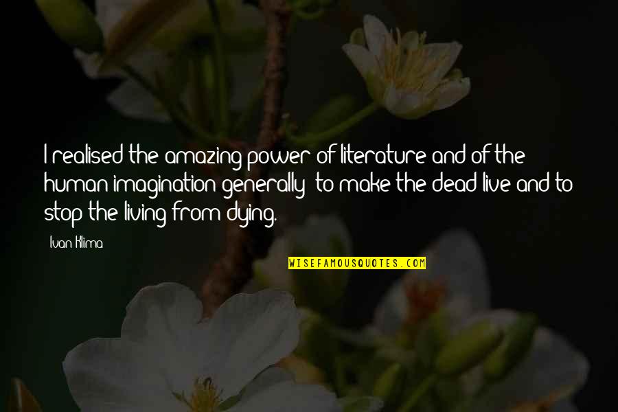 Dying And Quotes By Ivan Klima: I realised the amazing power of literature and