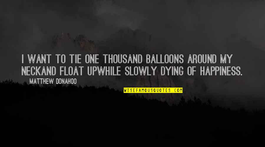 Dying And Quotes By Matthew Donahoo: I want to tie one thousand balloons around