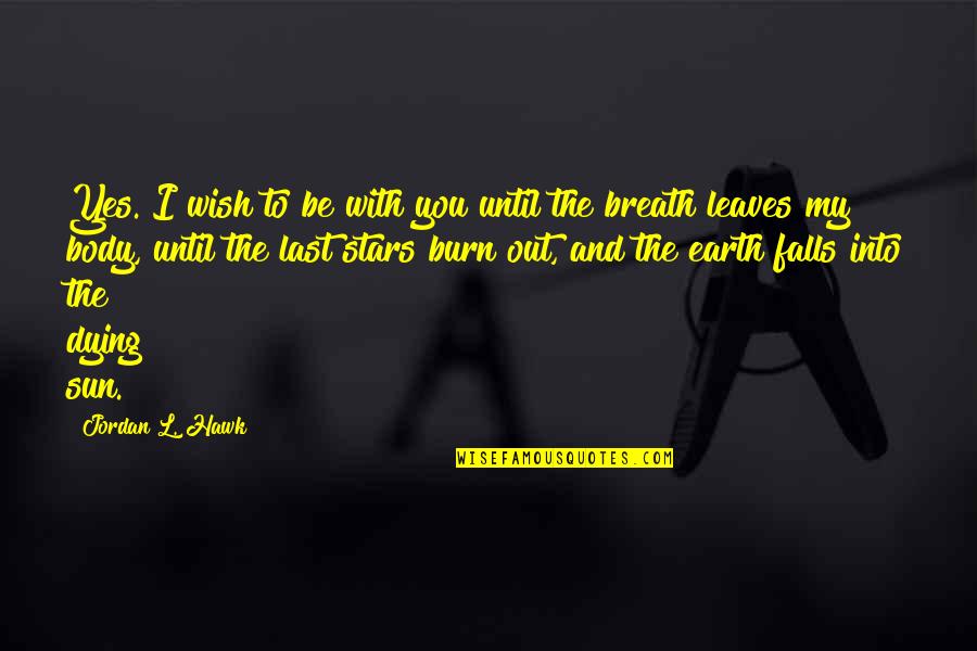 Dying And Stars Quotes By Jordan L. Hawk: Yes. I wish to be with you until