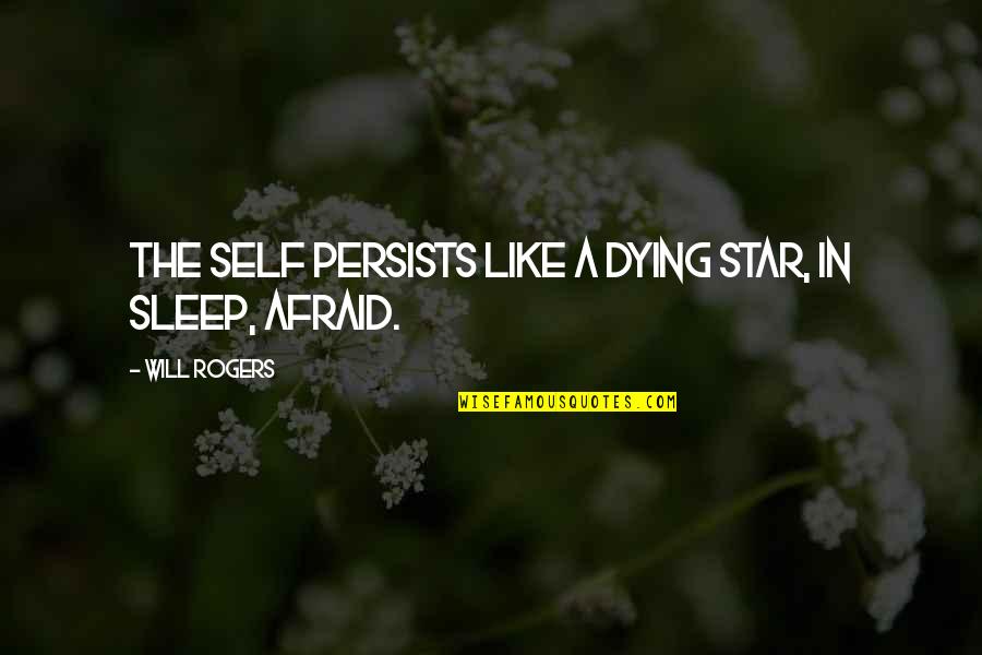 Dying And Stars Quotes By Will Rogers: The self persists like a dying star, In