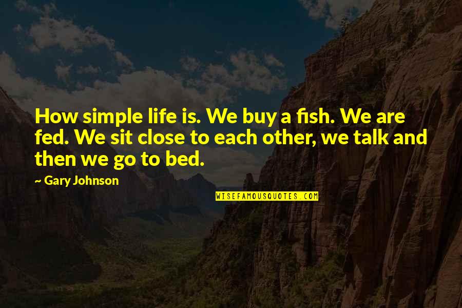 Dying At A Young Age Quotes By Gary Johnson: How simple life is. We buy a fish.