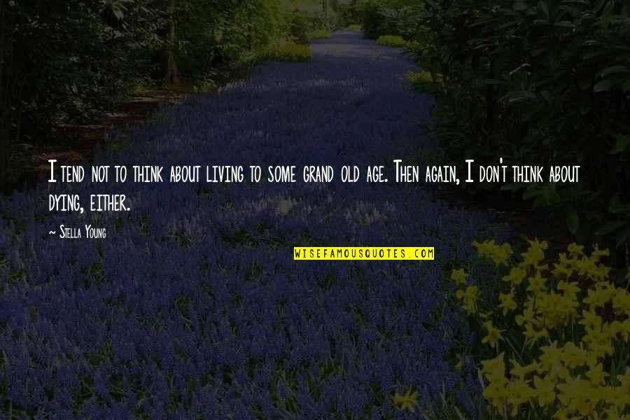 Dying At A Young Age Quotes By Stella Young: I tend not to think about living to Dying At A Young Age Quotes By Stella Young: I tend not to think about living to