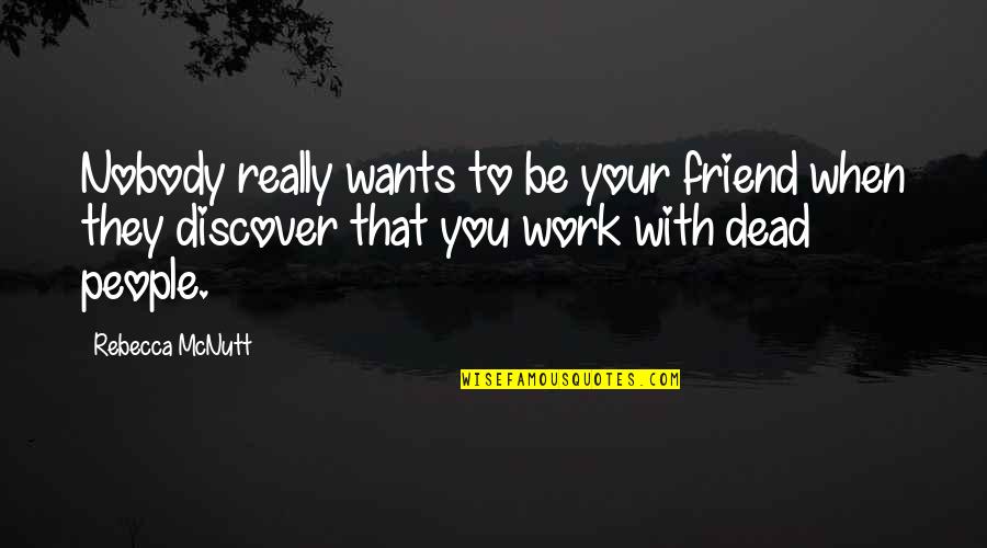Dying Best Friend Quotes By Rebecca McNutt: Nobody really wants to be your friend when