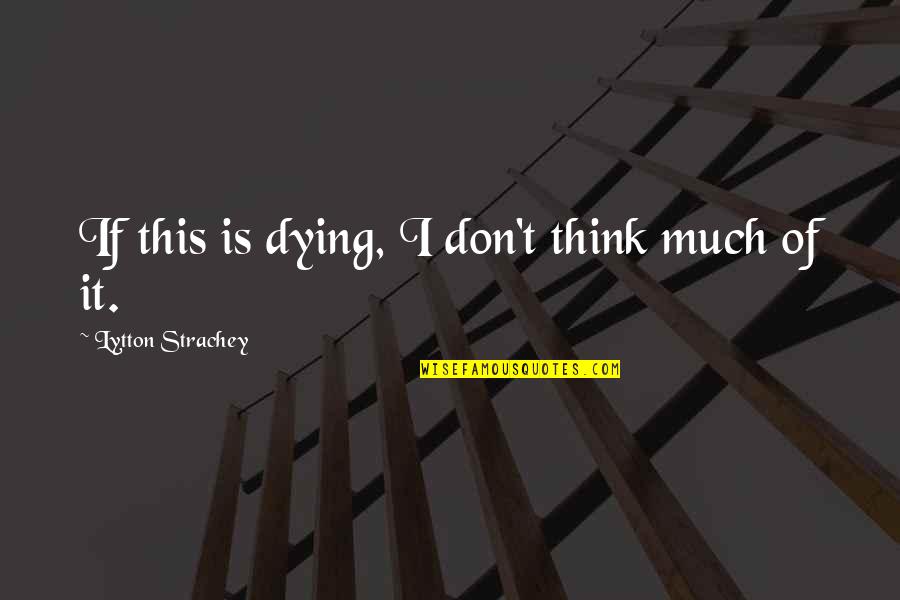 Dying Death Quotes By Lytton Strachey: If this is dying, I don't think much