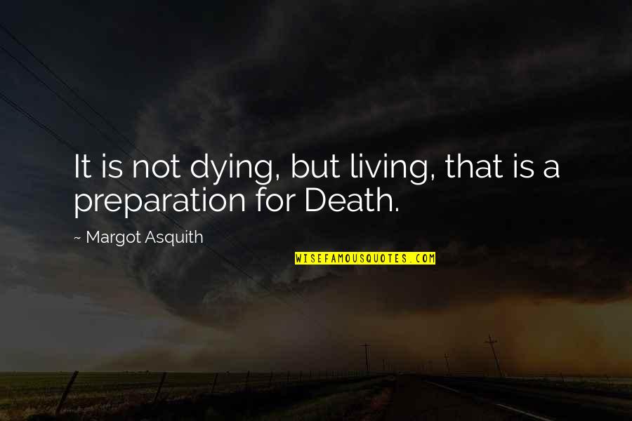 Dying Death Quotes By Margot Asquith: It is not dying, but living, that is