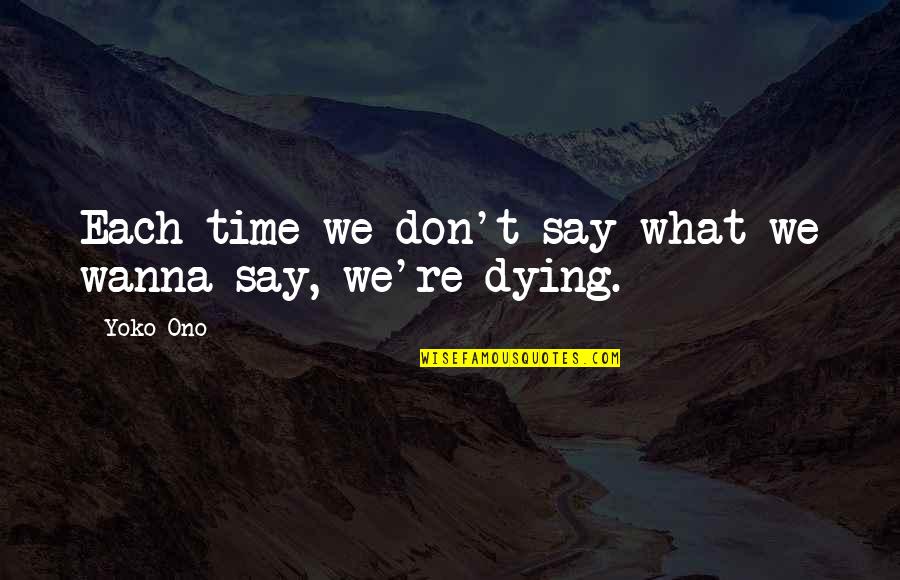 Dying Death Quotes By Yoko Ono: Each time we don't say what we wanna