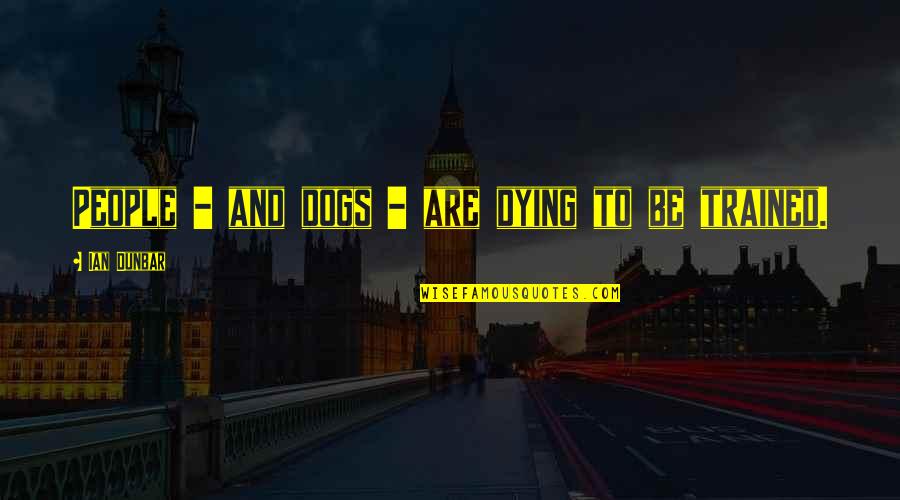 Dying Dogs Quotes By Ian Dunbar: People - and dogs - are dying to